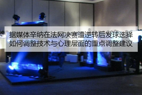 ju-mei-ti-xin-na-zai-fa-wang-jue-sai-zao-ni-zhuan-hou-fa-qiu-xuan-ze-ru-he-tiao-zheng-ji-shu-yu-xin-li-ceng-mian-de-2-433.jpg
